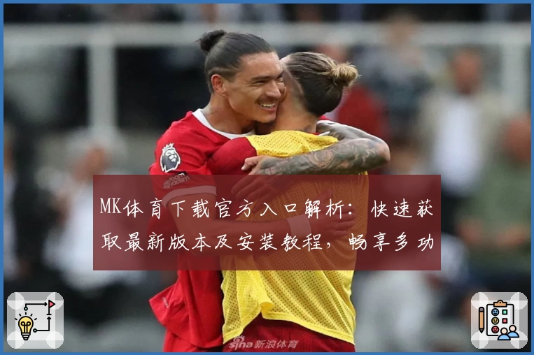 MK体育下载官方入口解析：快速获取最新版本及安装教程，畅享多功能精彩体验