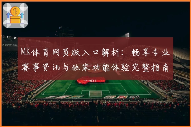 MK体育网页版入口解析：畅享专业赛事资讯与独家功能体验完整指南