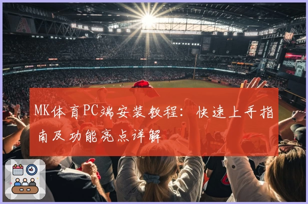 MK体育PC端安装教程：快速上手指南及功能亮点详解