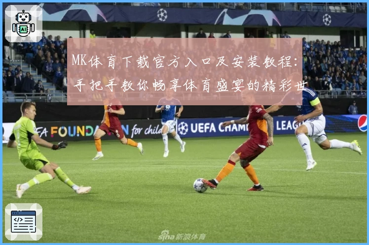 MK体育下载官方入口及安装教程：手把手教你畅享体育盛宴的精彩世界